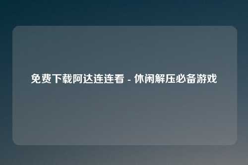 免费下载阿达连连看 - 休闲解压必备游戏