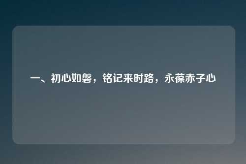 一、初心如磐，铭记来时路，永葆赤子心