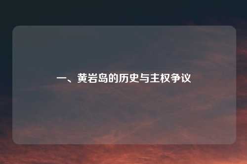 一、黄岩岛的历史与主权争议