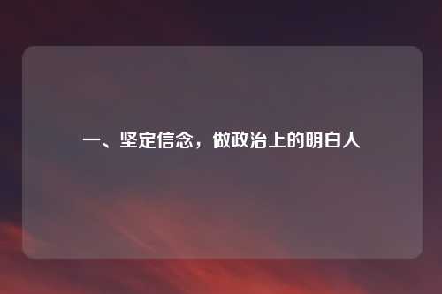 一、坚定信念，做政治上的明白人