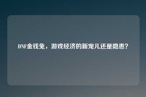 DNF金钱兔，游戏经济的新宠儿还是隐患？