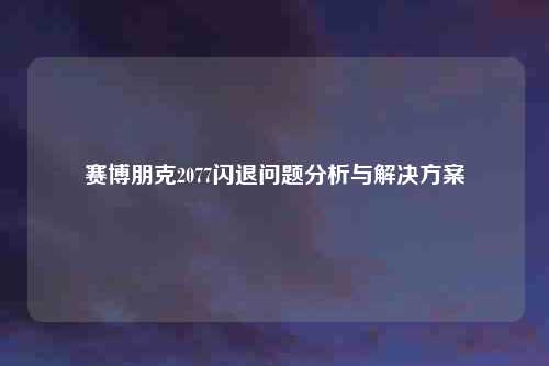 赛博朋克2077闪退问题分析与解决方案