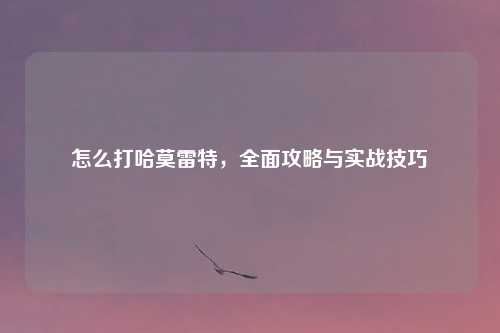 怎么打哈莫雷特，全面攻略与实战技巧
