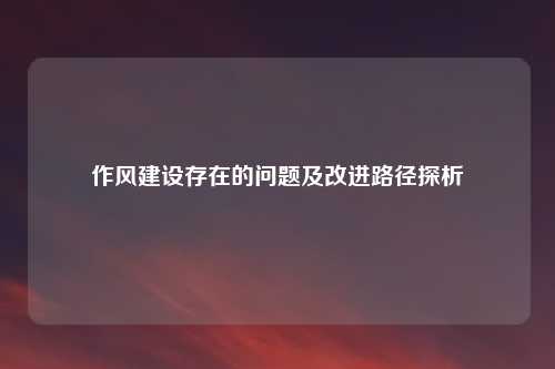 作风建设存在的问题及改进路径探析