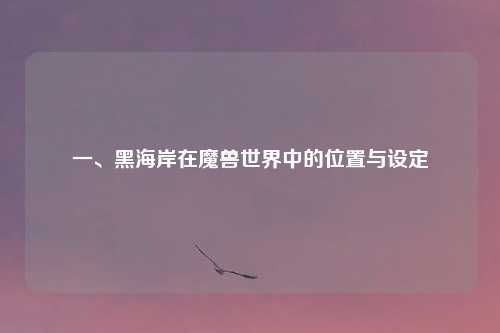 一、黑海岸在魔兽世界中的位置与设定