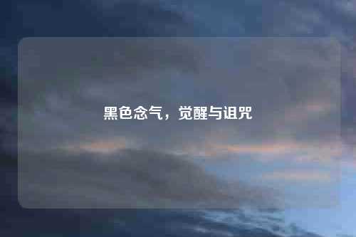 黑色念气，觉醒与诅咒