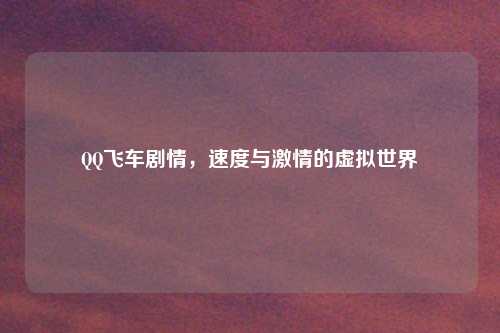 QQ飞车剧情，速度与激情的虚拟世界