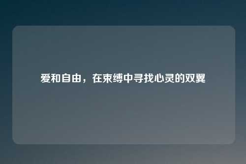 爱和自由，在束缚中寻找心灵的双翼